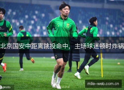 北京国安中距离跳投命中，主场球迷顿时炸锅